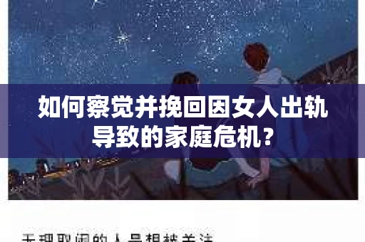 如何察觉并挽回因女人出轨导致的家庭危机？