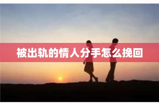 被出轨的情人分手怎么挽回