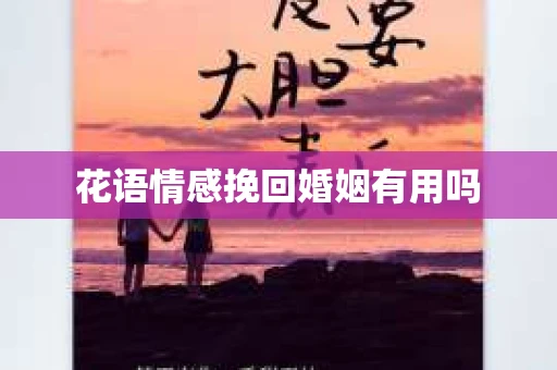 花语情感挽回婚姻有用吗