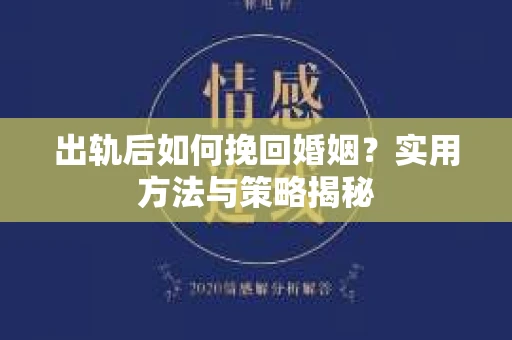 出轨后如何挽回婚姻？实用方法与策略揭秘