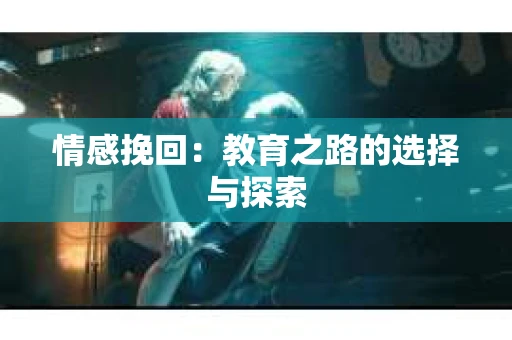 情感挽回：教育之路的选择与探索
