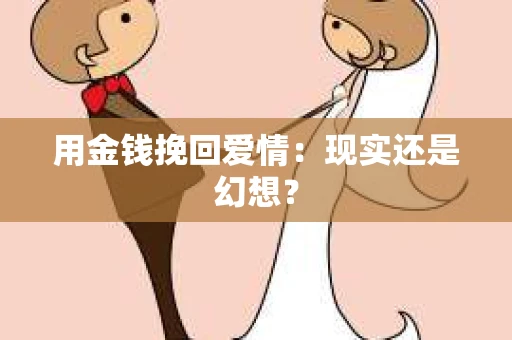 用金钱挽回爱情：现实还是幻想？