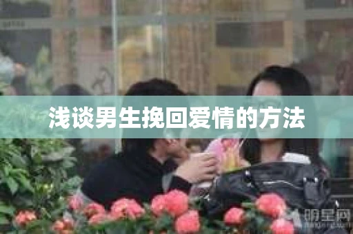 浅谈男生挽回爱情的方法