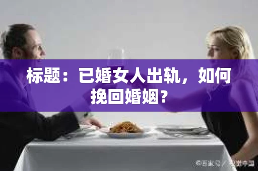 标题：已婚女人出轨，如何挽回婚姻？