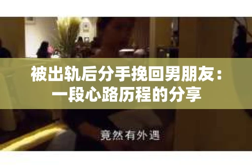 被出轨后分手挽回男朋友：一段心路历程的分享