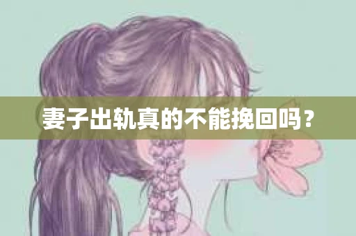 妻子出轨真的不能挽回吗？