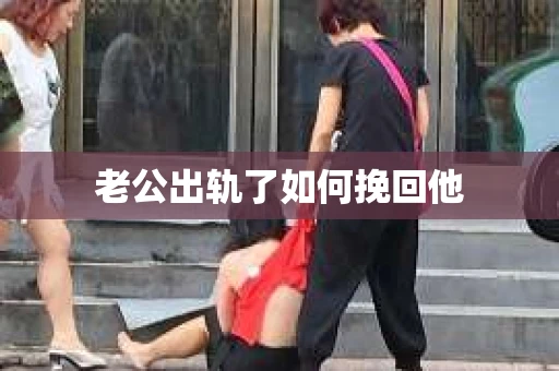 老公出轨了如何挽回他