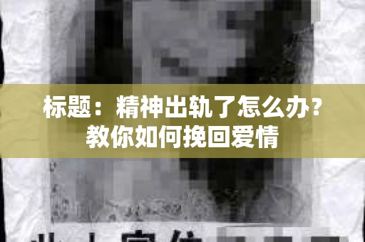 标题：精神出轨了怎么办？教你如何挽回爱情