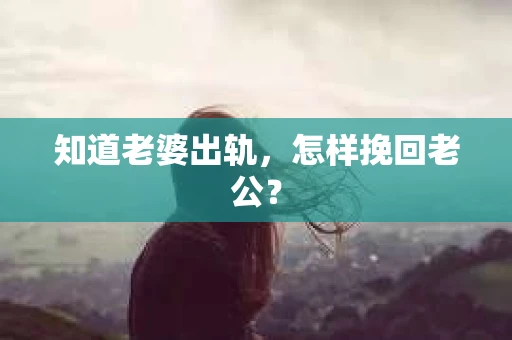 知道老婆出轨，怎样挽回老公？