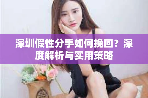 深圳假性分手如何挽回？深度解析与实用策略