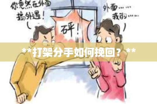 **打架分手如何挽回？**
