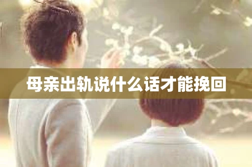 母亲出轨说什么话才能挽回