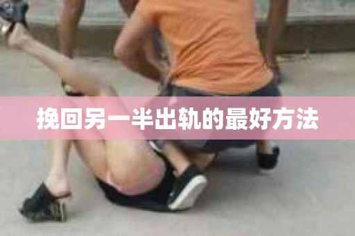 挽回另一半出轨的最好方法