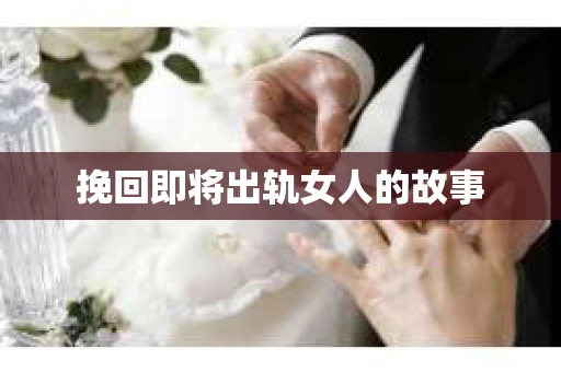 挽回即将出轨女人的故事