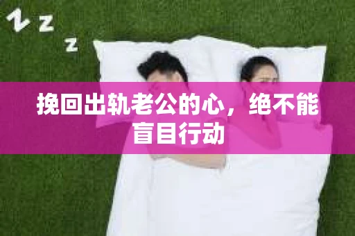 挽回出轨老公的心，绝不能盲目行动