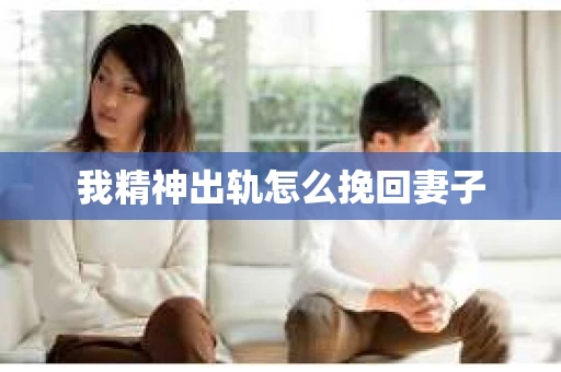 我精神出轨怎么挽回妻子