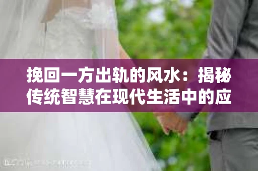 挽回一方出轨的风水：揭秘传统智慧在现代生活中的应用