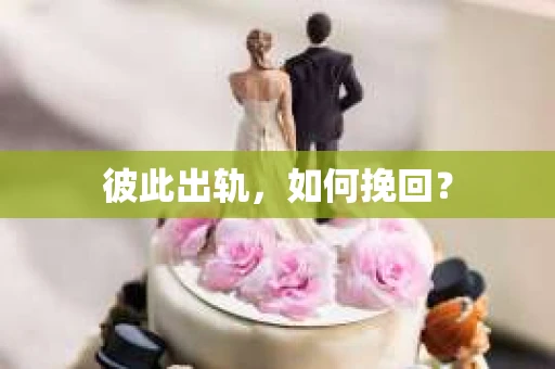 彼此出轨，如何挽回？