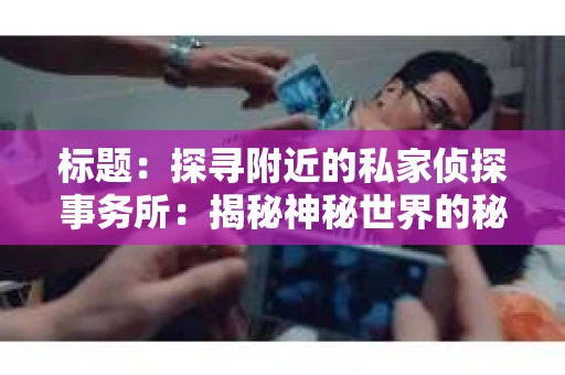 标题：探寻附近的私家侦探事务所：揭秘神秘世界的秘密通道