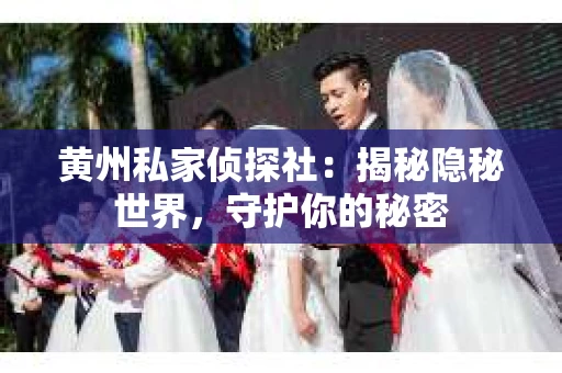 黄州私家侦探社：揭秘隐秘世界，守护你的秘密