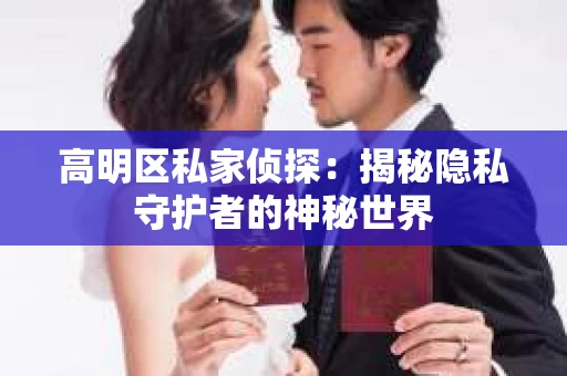 高明区私家侦探：揭秘隐私守护者的神秘世界