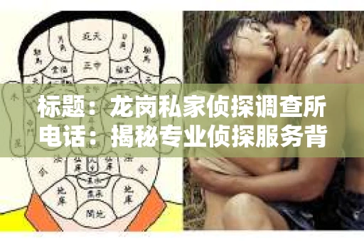 标题：龙岗私家侦探调查所电话：揭秘专业侦探服务背后的故事