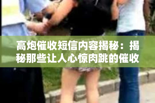 高炮催收短信内容揭秘：揭秘那些让人心惊肉跳的催收手段