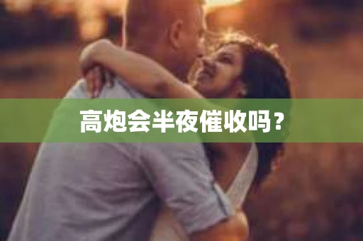 高炮会半夜催收吗？