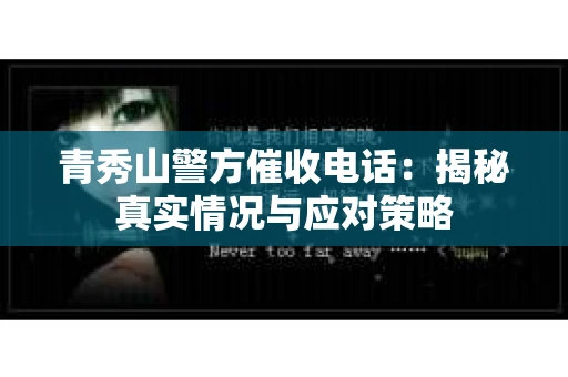 青秀山警方催收电话：揭秘真实情况与应对策略