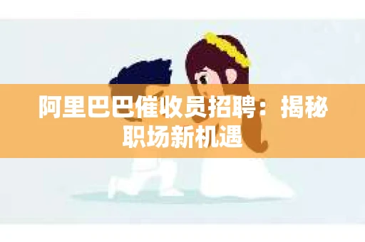 阿里巴巴催收员招聘：揭秘职场新机遇