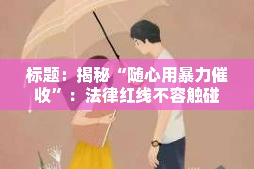 标题：揭秘“随心用暴力催收”：法律红线不容触碰