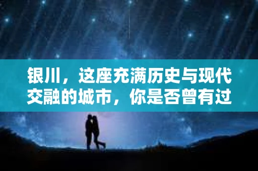 银川，这座充满历史与现代交融的城市，你是否曾有过这样的疑问：银川有私家侦探公司吗？今天，就让我带你一起揭开这个谜团。