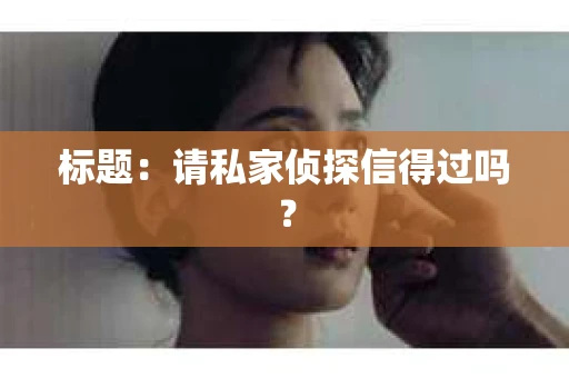 标题：请私家侦探信得过吗？