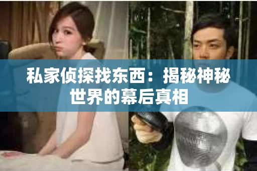 私家侦探找东西：揭秘神秘世界的幕后真相