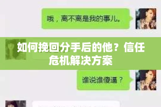 如何挽回分手后的他？信任危机解决方案