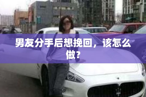 男友分手后想挽回，该怎么做？