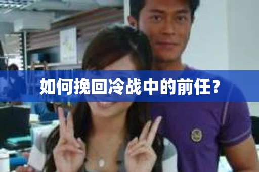 如何挽回冷战中的前任？