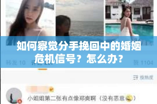 如何察觉分手挽回中的婚姻危机信号？怎么办？