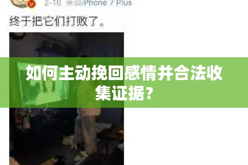 如何主动挽回感情并合法收集证据？