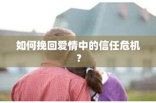 如何挽回爱情中的信任危机？