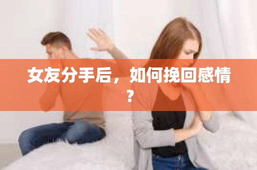 女友分手后，如何挽回感情？