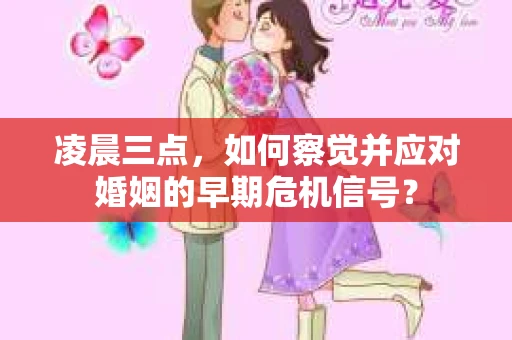 凌晨三点，如何察觉并应对婚姻的早期危机信号？