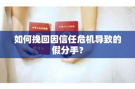 如何挽回因信任危机导致的假分手？