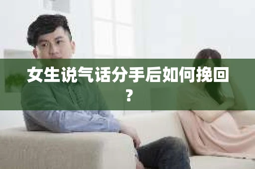 女生说气话分手后如何挽回？