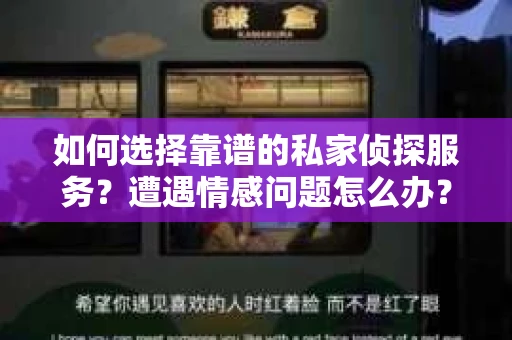 如何选择靠谱的私家侦探服务？遭遇情感问题怎么办？