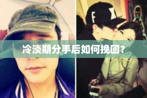 冷淡期分手后如何挽回? 冷淡期分手后如何挽回?