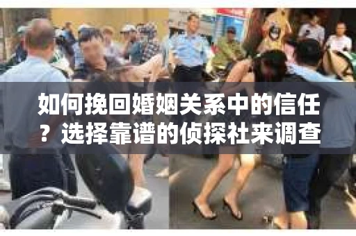 如何挽回婚姻关系中的信任？选择靠谱的侦探社来调查双方出轨怎么办？