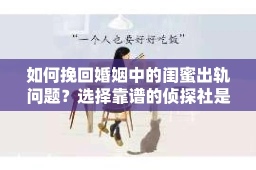 如何挽回婚姻中的闺蜜出轨问题？选择靠谱的侦探社是关键