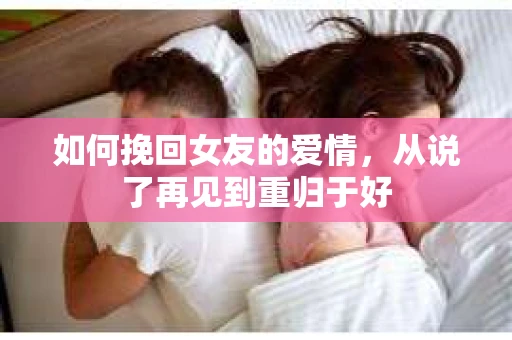 如何挽回女友的爱情，从说了再见到重归于好