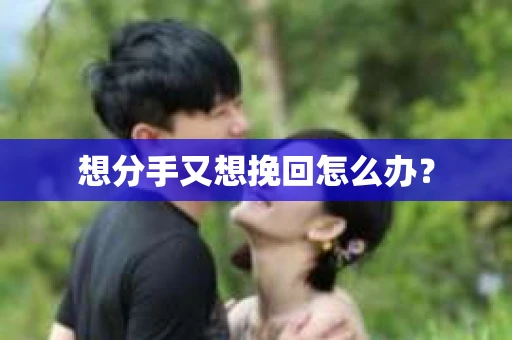 想分手又想挽回怎么办？